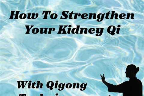 How to Strengthen Kidney Qi with Qigong Techniques