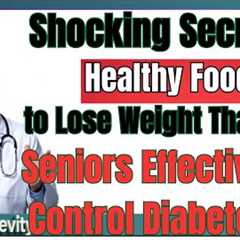 Shocking Secret: Healthy Foods to Lose Weight That Help Seniors Effectively Control Diabetes!