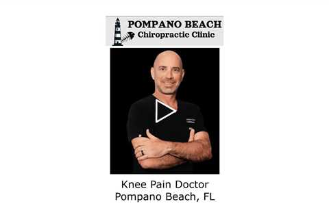 Knee Pain Doctor Pompano Beach, FL - Pompano Beach Chiropractic Clinic